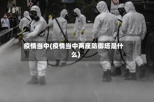 疫情当中(疫情当中两座防御塔是什么)
