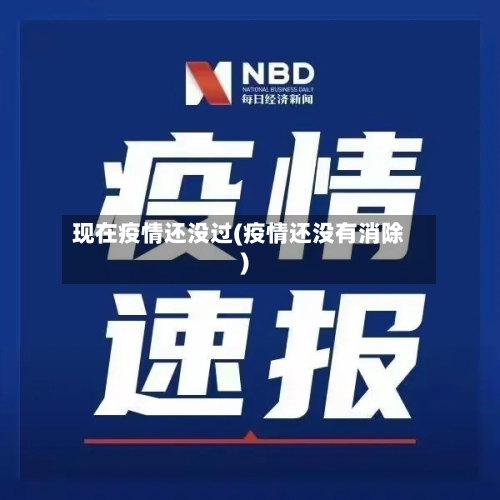 现在疫情还没过(疫情还没有消除)