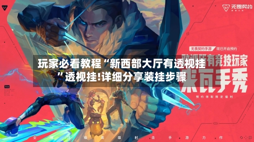 玩家必看教程“新西部大厅有透视挂”透视挂!详细分享装挂步骤-第2张图片