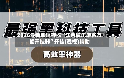 2026最新助赢神器“江西微乐麻将万能开挂器”开挂(透视)辅助
