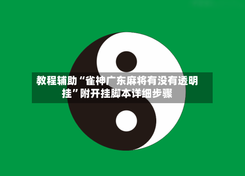 教程辅助“雀神广东麻将有没有透明挂”附开挂脚本详细步骤