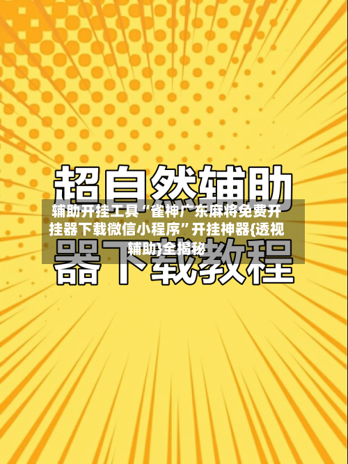 辅助开挂工具“雀神广东麻将免费开挂器下载微信小程序”开挂神器{透视辅助}全揭秘-第3张图片
