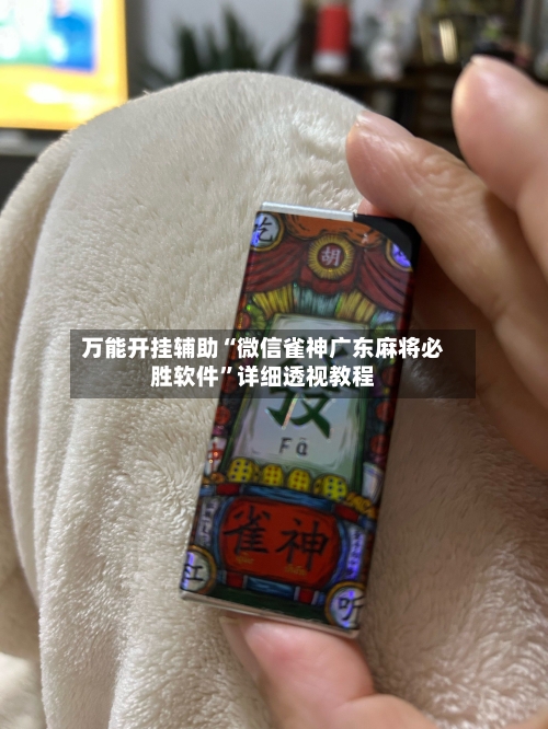 万能开挂辅助“微信雀神广东麻将必胜软件”详细透视教程