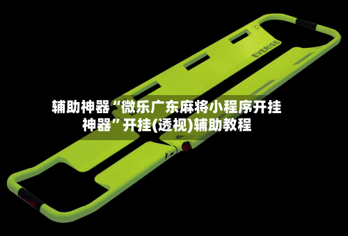 辅助神器“微乐广东麻将小程序开挂神器”开挂(透视)辅助教程