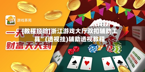 [教程经验]浙江游戏大厅双扣辅助工具”(透视挂)辅助透视教程