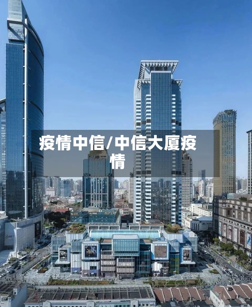 疫情中信/中信大厦疫情-第2张图片