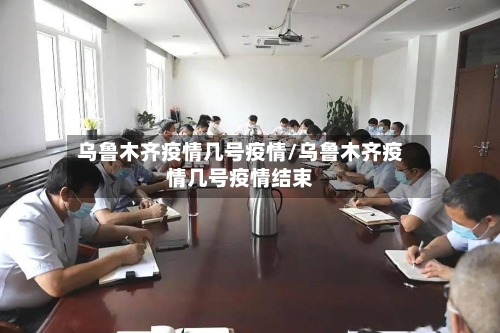 乌鲁木齐疫情几号疫情/乌鲁木齐疫情几号疫情结束-第2张图片