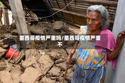 墨西哥疫情严重吗/墨西哥疫情严重不