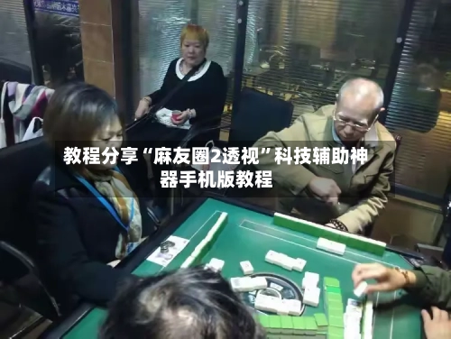 教程分享“麻友圈2透视”科技辅助神器手机版教程