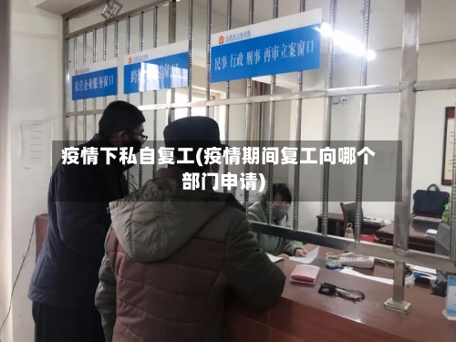 疫情下私自复工(疫情期间复工向哪个部门申请)-第3张图片