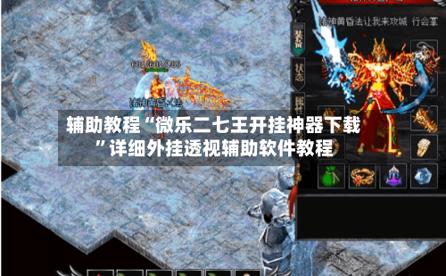 辅助教程“微乐二七王开挂神器下载”详细外挂透视辅助软件教程-第2张图片