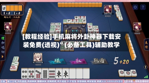 [教程经验]手机麻将外卦神器下载安装免费(透视)”(必备工具)辅助教学