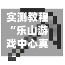 实测教程“乐山游戏中心真的有挂吗	”详细教程辅助工具-第2张图片
