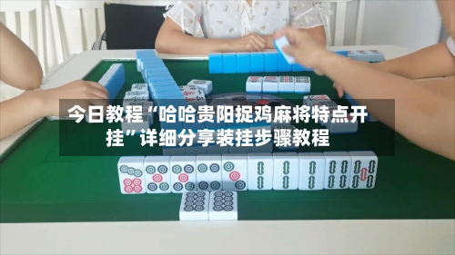 今日教程“哈哈贵阳捉鸡麻将特点开挂”详细分享装挂步骤教程-第2张图片