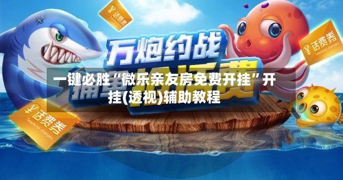 一键必胜“微乐亲友房免费开挂”开挂(透视)辅助教程-第2张图片