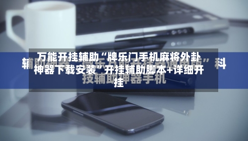 万能开挂辅助“牌乐门手机麻将外卦神器下载安装”开挂辅助脚本+详细开挂