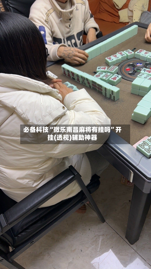 必备科技“微乐南昌麻将有挂吗”开挂(透视)辅助神器-第2张图片