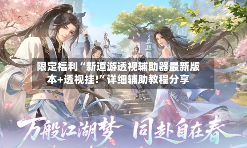 限定福利“新道游透视辅助器最新版本+透视挂!”详细辅助教程分享-第3张图片