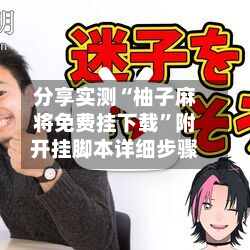 分享实测“柚子麻将免费挂下载	”附开挂脚本详细步骤-第2张图片