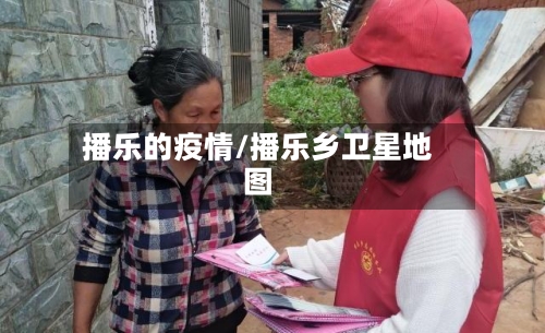 播乐的疫情/播乐乡卫星地图