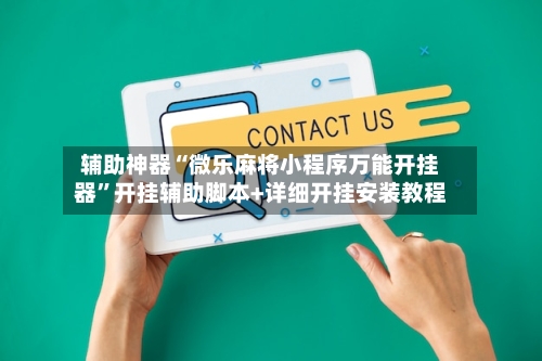 辅助神器“微乐麻将小程序万能开挂器”开挂辅助脚本+详细开挂安装教程