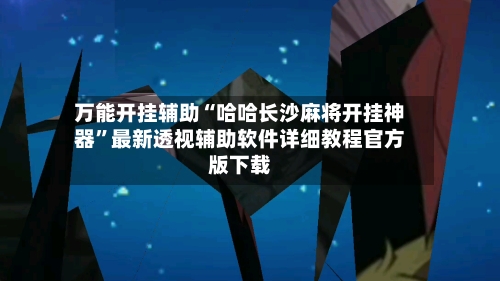 万能开挂辅助“哈哈长沙麻将开挂神器”最新透视辅助软件详细教程官方版下载