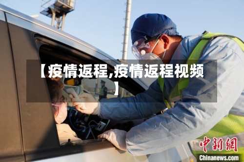 【疫情返程,疫情返程视频】