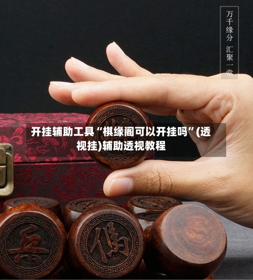 开挂辅助工具“棋缘阁可以开挂吗”(透视挂)辅助透视教程