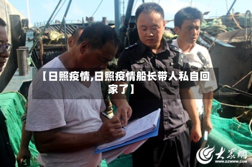 【日照疫情,日照疫情船长带人私自回家了】