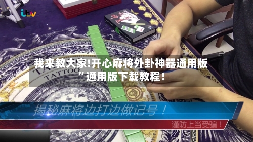 我来教大家!开心麻将外卦神器通用版”通用版下载教程！-第3张图片