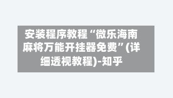 安装程序教程“微乐海南麻将万能开挂器免费”(详细透视教程)-知乎-第3张图片