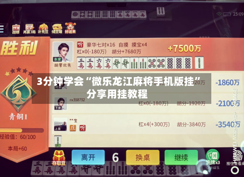 3分钟学会“微乐龙江麻将手机版挂”分享用挂教程-第2张图片