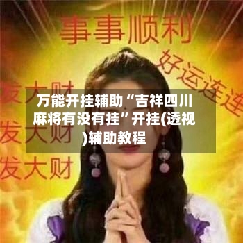 万能开挂辅助“吉祥四川麻将有没有挂”开挂(透视)辅助教程