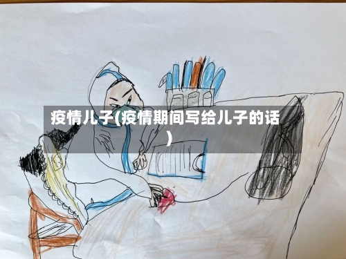 疫情儿子(疫情期间写给儿子的话)