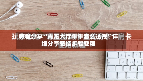 教程分享“青龙大厅牛牛怎么透视”详细分享装挂步骤教程