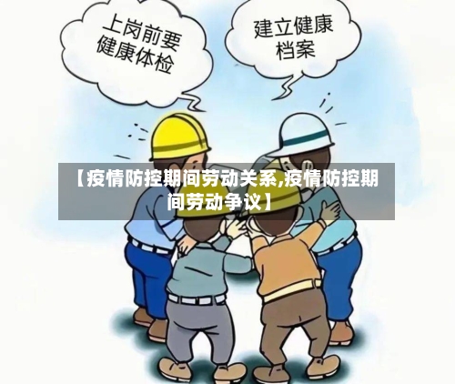 【疫情防控期间劳动关系,疫情防控期间劳动争议】