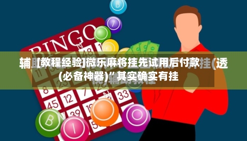 [教程经验]微乐麻将挂先试用后付款(必备神器)”其实确实有挂-第2张图片