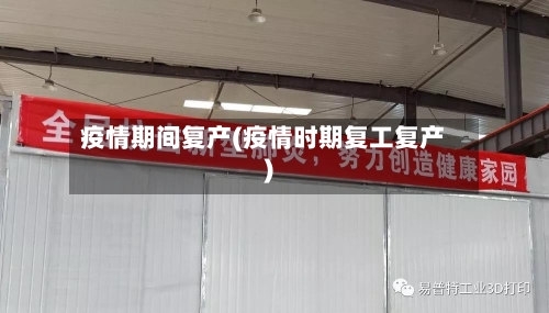 疫情期间复产(疫情时期复工复产)
