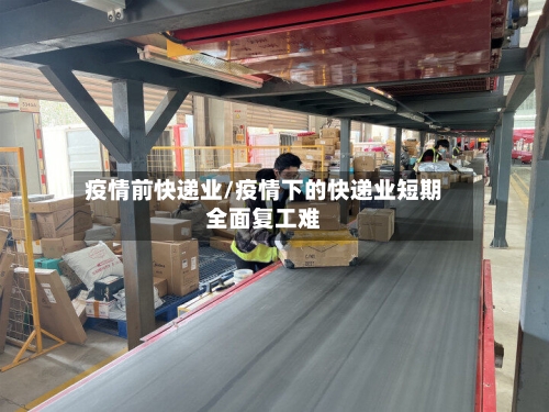 疫情前快递业/疫情下的快递业短期全面复工难