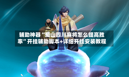 辅助神器“蜀山四川麻将怎么提高胜率”开挂辅助脚本+详细开挂安装教程-第2张图片