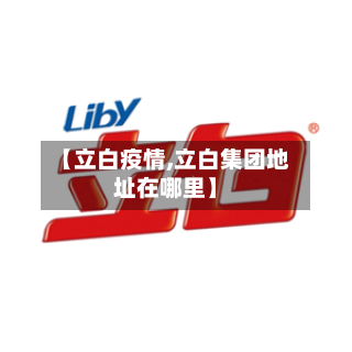 【立白疫情,立白集团地址在哪里】-第2张图片