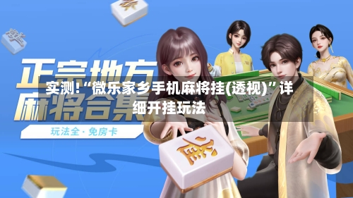 实测!“微乐家乡手机麻将挂(透视)”详细开挂玩法