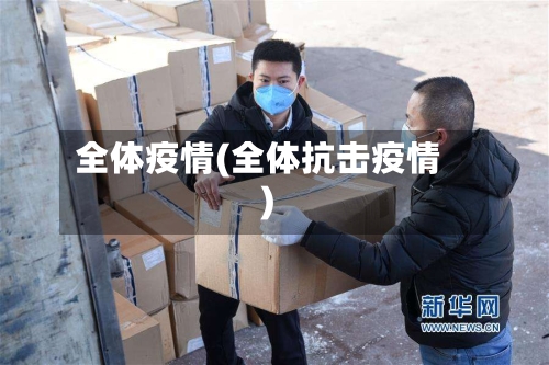 全体疫情(全体抗击疫情)