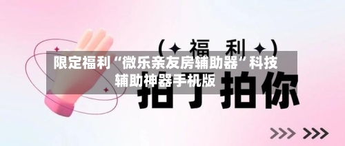限定福利“微乐亲友房辅助器”科技辅助神器手机版