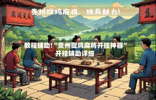 教程辅助!“贵州捉鸡麻将开挂神器”开挂辅助详细