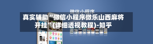 真实辅助“微信小程序微乐山西麻将开挂”(详细透视教程)-知乎