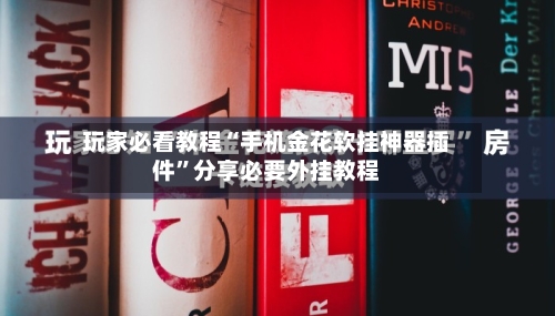 玩家必看教程“手机金花软挂神器插件”分享必要外挂教程-第2张图片