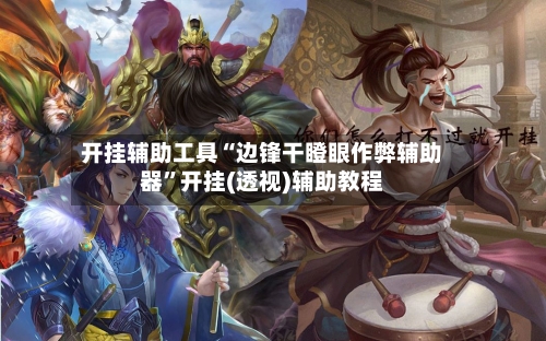 开挂辅助工具“边锋干瞪眼作弊辅助器”开挂(透视)辅助教程