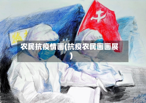 农民抗疫情画(抗疫农民画画展)-第2张图片