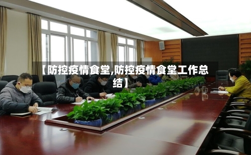 【防控疫情食堂,防控疫情食堂工作总结】